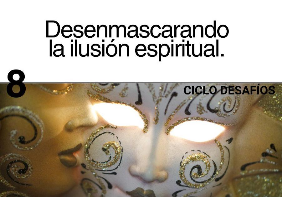Charla Coloquio: Desafíos 8 Desenmascarando la ilusión Espiritual